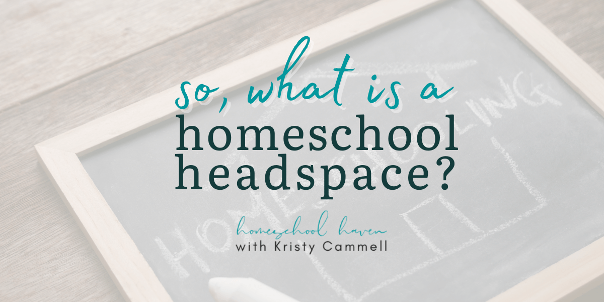 So, what IS a homeschool headspace? - Homeschool Haven